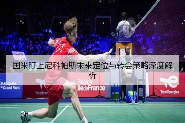 国米盯上尼科帕斯未来定位与转会策略深度解析